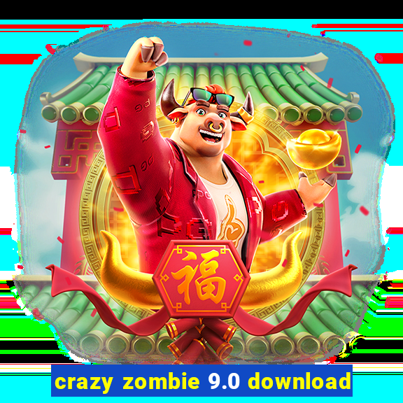 crazy zombie 9.0 download